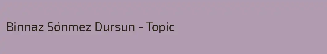 Binnaz Sönmez Dursun - Topic